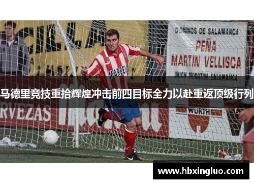 马德里竞技重拾辉煌冲击前四目标全力以赴重返顶级行列